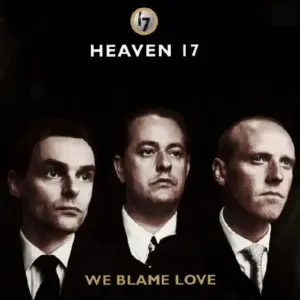 Heaven 17 – We Blame Love