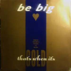 Be Big – That's When It's Gold