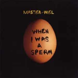 Master Wel – When I Was A Sperm