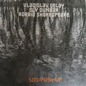 Vladislav Delay, Sly Dunbar, Robbie Shakespeare – 500-Push-Up