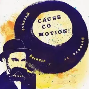 Cause Co-Motion – Because Because Because