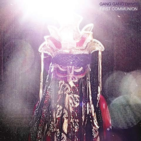 Gang Gang Dance – First Communion