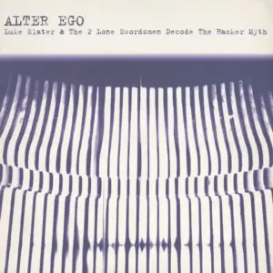Alter Ego – Luke Slater & The 2 Lone Swordsmen Decode The Hacker Myth