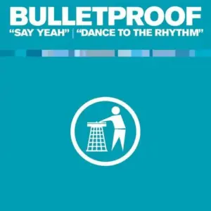 Bulletproof (2) – Say Yeah / Dance To The Rhythm