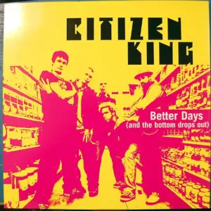 Citizen King – Better Days (And The Bottom Drops Out)