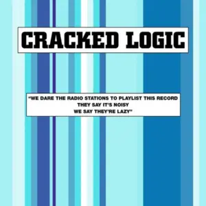 Cracked Logic – We Dare The Radio Stations To Playlist This Record, They Say It's Noisy, We Say They're Lazy
