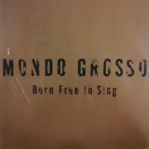 Mondo Grosso – Born Free To Sing