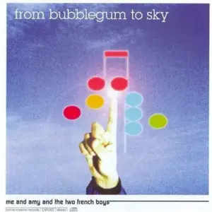 From Bubblegum to Sky – Me And Amy And The Two French Boys