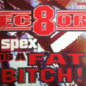 Ec8or – Spex Is A Fat Bitch!