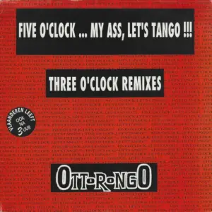 Ottorongo – Five O'Clock... My Ass, Let's Tango !!! (Three O' Clock Remixes)