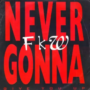 FKW (2) – Never Gonna (Give You Up)
