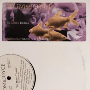 Tom & Joyce – Vai Minha Tristeza (Remixes By Francois K. & Eric Kupper)