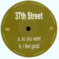 37th Street – So You Want / I Feel Good