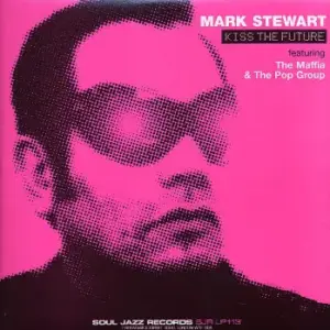Mark Stewart Featuring Maffia & Pop Group, The – Kiss The Future