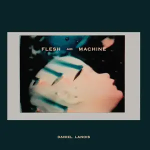 Daniel Lanois – Flesh And Machine