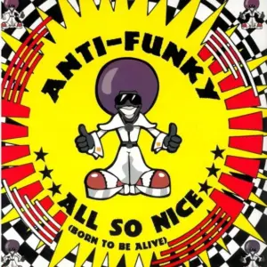 Anti-Funky – All So Nice (Born To Be Alive)