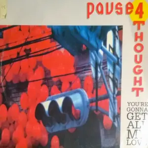 Pause 4 Thought – You're Gonna Get All My Love