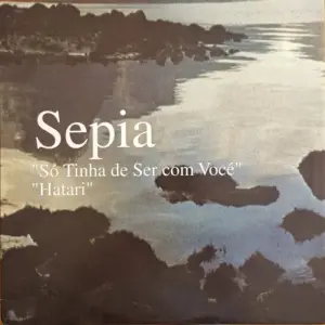 Sepia – Só Tinha de Ser com Vocé / Hatari